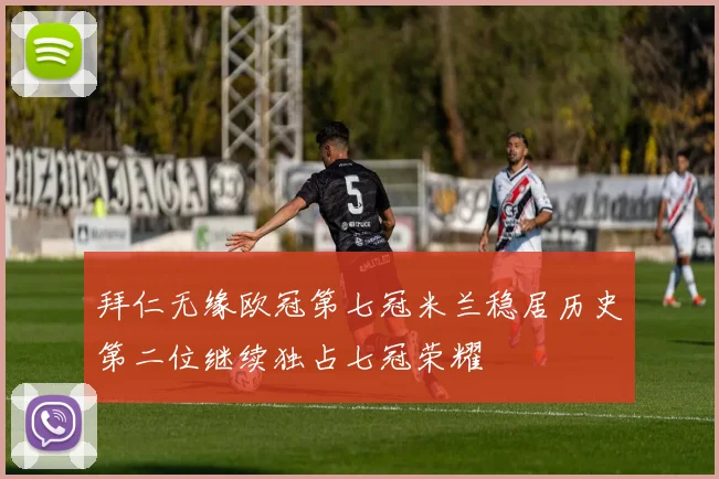 拜仁无缘欧冠第七冠米兰稳居历史第二位继续独占七冠荣耀