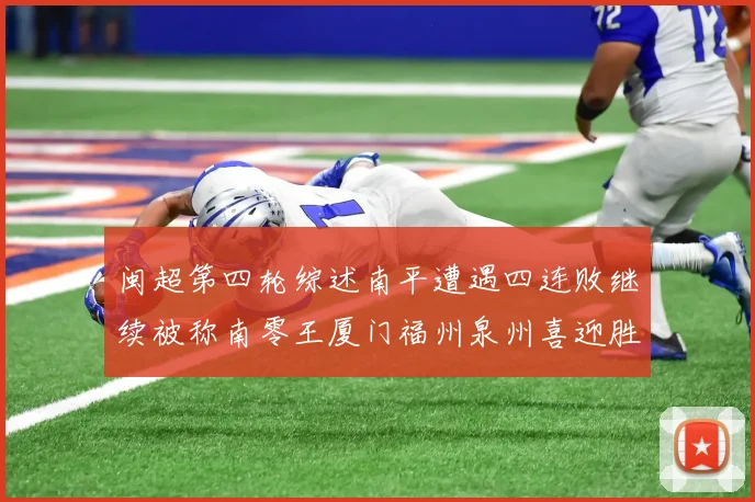 闽超第四轮综述南平遭遇四连败继续被称南零王厦门福州泉州喜迎胜利